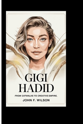 Gigi Hadid: From Catwalks To Creative Empire B0F6V9C8G6 Book Cover