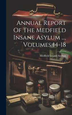 Annual Report Of The Medfield Insane Asylum ...... 1019737379 Book Cover