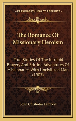 The Romance Of Missionary Heroism: True Stories... 1167303695 Book Cover