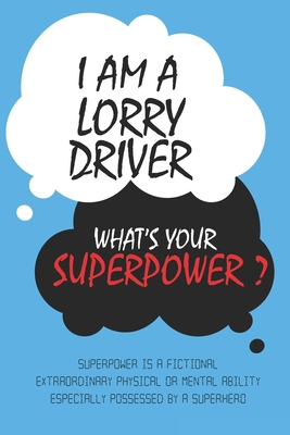 Paperback Lorry Driver : I am a Lorry Driver, What's Your Superpower ? Unique customized Journal Gift for Lorry Driver  - Blue Journal , Thoughtful Cool Present ... Lined Blank Notebook for Lorry Driver Book
