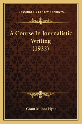A Course In Journalistic Writing (1922) 1164522094 Book Cover