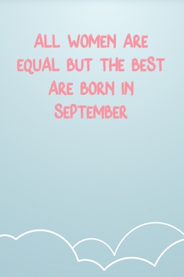 All Women Are Equal But The Best Are Born In September: Lined Notebook Gift For Women Valentine's Day Books Affordable Valentine's Day Gift Journal Blank Ruled Papers, Matte Finish cover