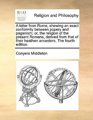 A Letter from Rome, Shewing an Exact Conformity... 1171439563 Book Cover