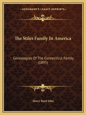 The Stiles Family In America: Genealogies Of Th... 1165616173 Book Cover