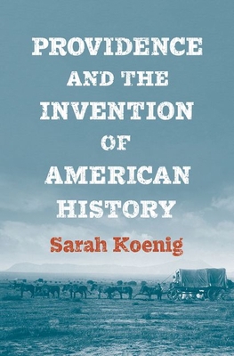 Providence and the Invention of American History 0300251009 Book Cover