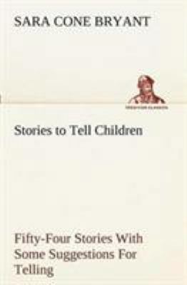 Stories to Tell Children Fifty-Four Stories Wit... 3849151476 Book Cover