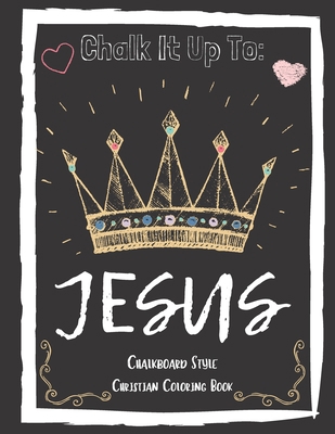 Chalk It Up To Jesus Chalk Board Style Coloring... B08WZHBLCM Book Cover