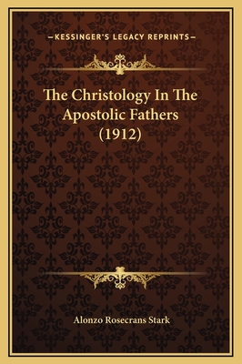 The Christology In The Apostolic Fathers (1912) 1169223435 Book Cover