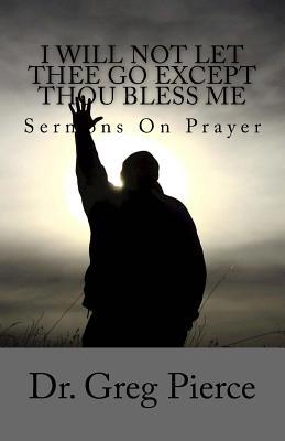 I Will Not Let Thee Go Except Thou Bless Me: Se... 1983881430 Book Cover