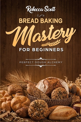 Bread Baking Mastery for Beginners: Perfect Dou... 1983814393 Book Cover