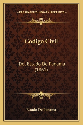 Codigo Civil: Del Estado De Panama (1861) [Spanish] 1167664604 Book Cover