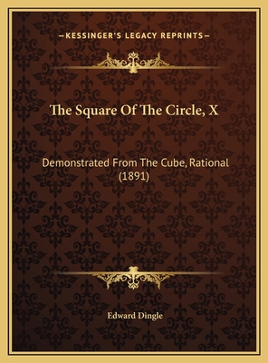 The Square Of The Circle, X: Demonstrated From ... 116940457X Book Cover