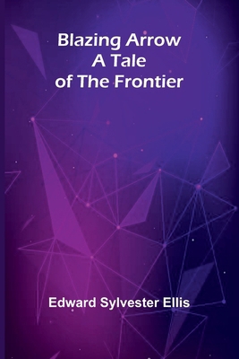 Blazing Arrow: A Tale Of The Frontier 9367247141 Book Cover