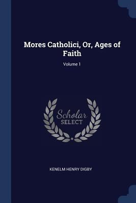 Mores Catholici, Or, Ages of Faith; Volume 1 1376471604 Book Cover