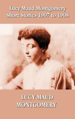 Lucy Maud Montgomery Short Stories 1907-1908 1781392439 Book Cover