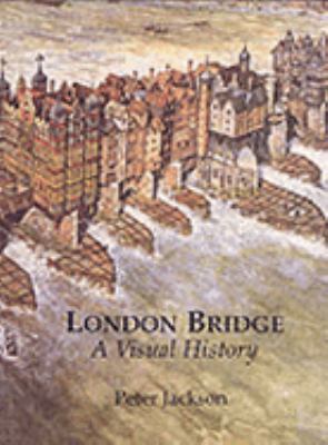 London Bridge: A Visual History 0948667826 Book Cover