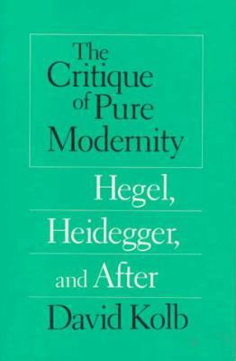 The Critique of Pure Modernity: Hegel, Heidegge... 0226450295 Book Cover
