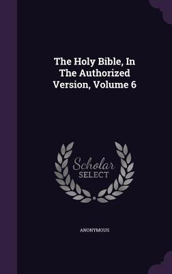The Holy Bible, In The Authorized Version, Volu... 1346498059 Book Cover