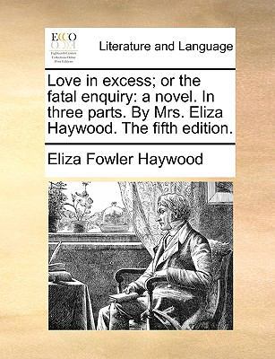 Love in Excess; Or the Fatal Enquiry: A Novel. ... 1170406076 Book Cover