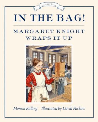 In the Bag!: Margaret Knight Wraps It Up 1770492399 Book Cover