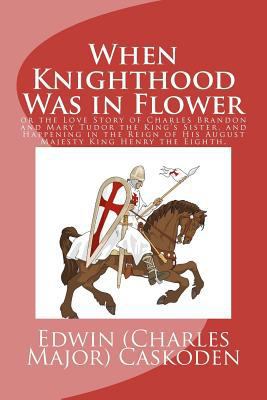 When Knighthood Was in Flower or the Love Story... 1463561849 Book Cover