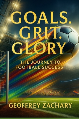 Goals, Grit, Glory: The Journey to Football Suc... B0CCCX4Z3N Book Cover