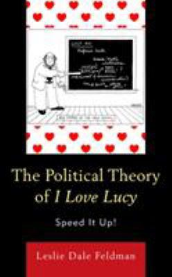 The Political Theory of I Love Lucy: Speed It Up! 1498541542 Book Cover