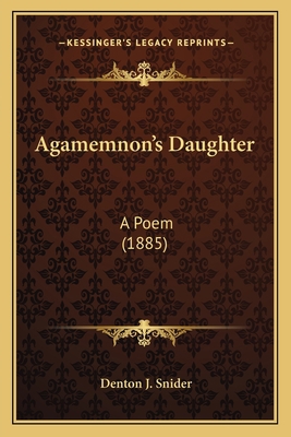 Agamemnon's Daughter: A Poem (1885) 116394162X Book Cover