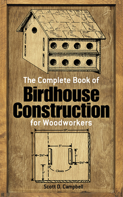 The Complete Book of Birdhouse Construction for... 0486244075 Book Cover