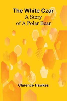 The White Czar: A Story of a Polar Bear 9367243022 Book Cover