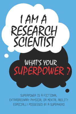 Research Scientist : I am a Research Scientist, What's Your Superpower ? Unique customized Journal Gift for Research Scientist  - Blue Journal , ... notebook): Lined Blank Notebook for Resear