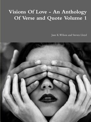 Visions Of Love - An Anthology Of Verse and Quo... 1326458884 Book Cover