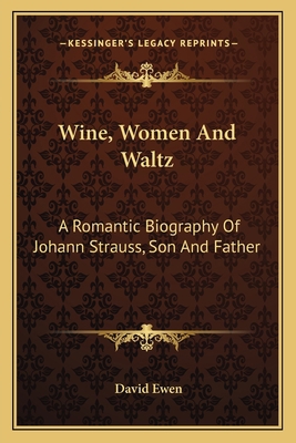 Wine, Women And Waltz: A Romantic Biography Of ... 1163134104 Book Cover