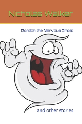 Gordon the Nervous Ghost: and other stories 1520304668 Book Cover