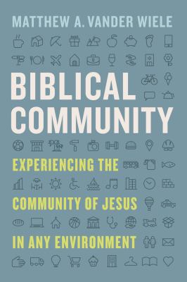 Biblical Community: Experiencing the Community of Jesus in any Environment