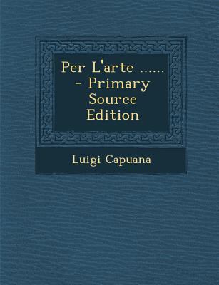 Per L'Arte ...... - Primary Source Edition [Italian] 1294484826 Book Cover