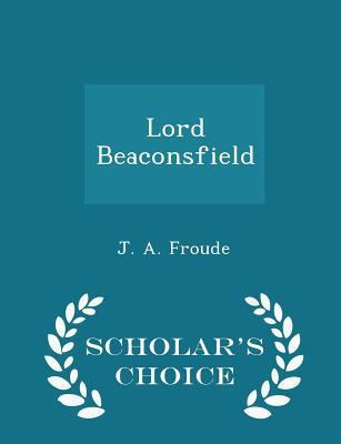 Lord Beaconsfield - Scholar's Choice Edition 1298364027 Book Cover