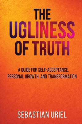 The Ugliness Of Truth: A Guide For Self-Accepta... 1087964989 Book Cover