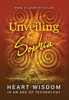 Unveiling Sophia: Heart Wisdom in an Age of Tec... 1630519340 Book Cover