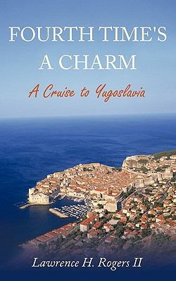 Fourth Time's a Charm: A Cruise to Yugoslavia 1425937888 Book Cover