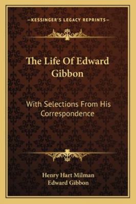 The Life Of Edward Gibbon: With Selections From... 1163290629 Book Cover