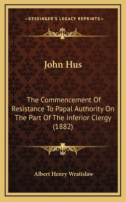 John Hus: The Commencement of Resistance to Pap... 1165050498 Book Cover