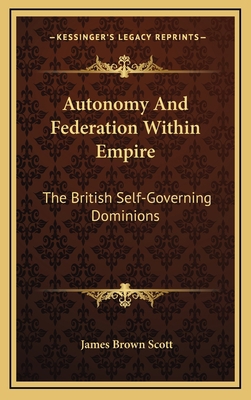 Autonomy and Federation Within Empire: The Brit... 1163657697 Book Cover