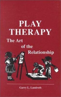 Play Therapy: The Art of the Relationship 1559590173 Book Cover