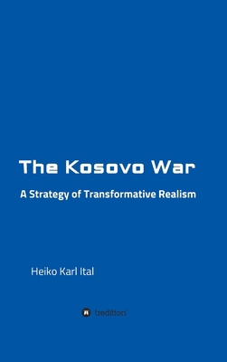 The Kosovo War: A Strategy of Transformative Re... 334731333X Book Cover