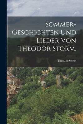 Sommer-Geschichten und Lieder von Theodor Storm. [German] 1017851956 Book Cover