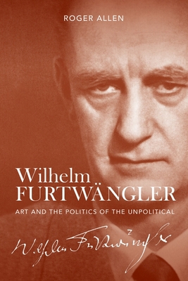 Wilhelm Furtwängler: Art and the Politics of th... 178327283X Book Cover