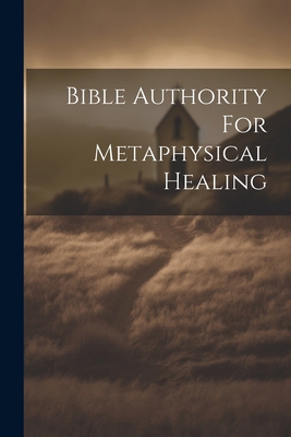 Bible Authority For Metaphysical Healing 1021299081 Book Cover