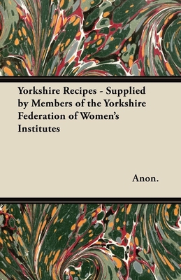 Yorkshire Recipes - Supplied by Members of the ... 1447464656 Book Cover