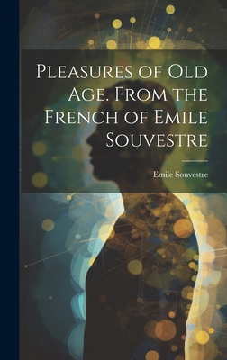 Pleasures of Old Age. From the French of Emile ... 102089539X Book Cover
